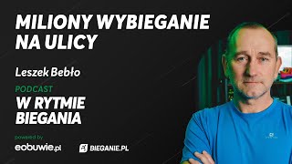 Miliony wybiegane na ulicy - Leszek Bebło - W Rytmie Biegania powered by eobuwie.pl