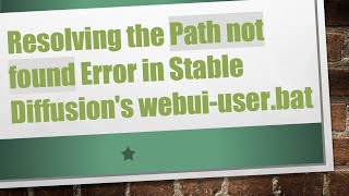 Resolving the Path not found Error in Stable Diffusion's webui-user.bat