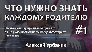 Что нужно знать каждому родителю # 1 - Алексей Урбаник