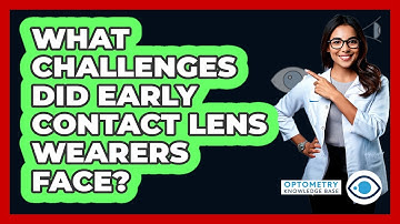 What Challenges Did Early Contact Lens Wearers Face? - Optometry Knowledge Base
