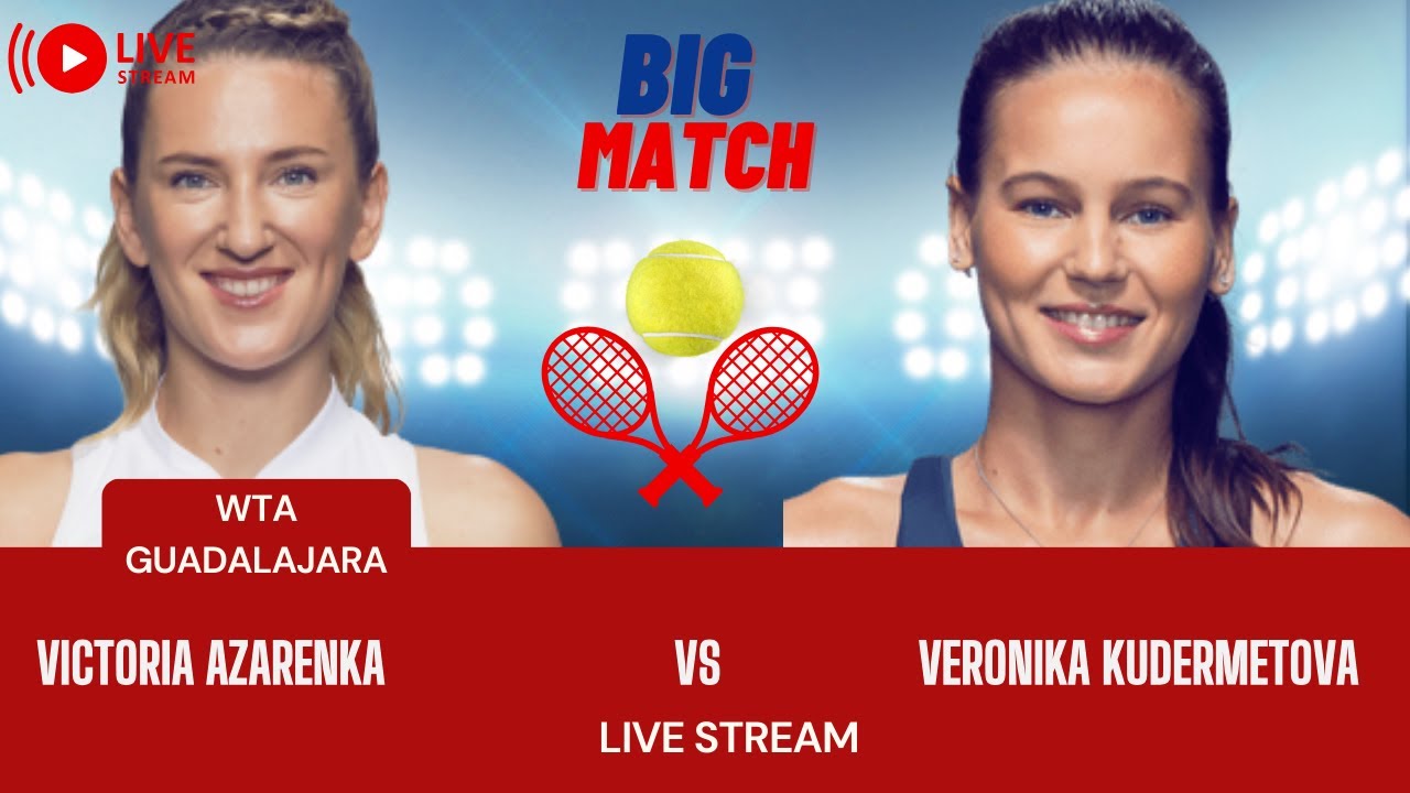 WTA LIVE VICTORIA AZARENKA VS VERONIKA KUDERMETOVA WTA GUADALAJARA OPEN