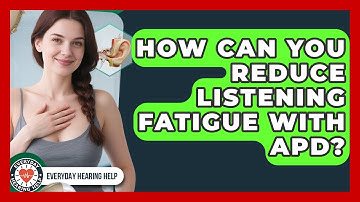 How Can You Reduce Listening Fatigue With APD? - Everyday Hearing Help