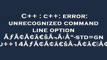 C++ : c++: error: unrecognized command line option ÃƒÂ¢Ã¢â€šÂ¬Ã‹Å“-std=gnu++14ÃƒÂ¢Ã¢â€šÂ¬Ã¢â€žÂ¢