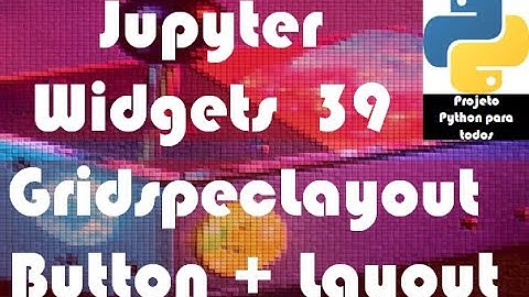 Módulo 14 - Aula 39: Jupyter Widgets - GridspecLayout + Button + Layout