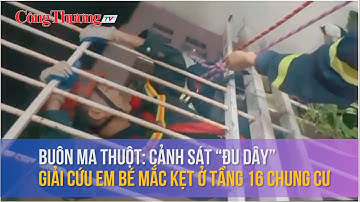 Buôn Ma Thuột: Cảnh sát “đu dây” giải cứu em bé mắc kẹt ở tầng 16 chung cư