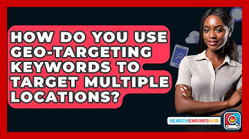 How Do You Use Geo-targeting Keywords To Target Multiple Locations? - SearchEnginesHub.com