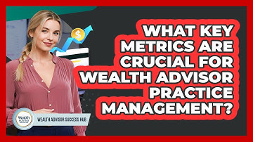 What Key Metrics Are Crucial For Wealth Advisor Practice Management? - Wealth Advisor Success Hub