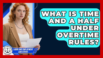 What Is Time And A Half Under Overtime Rules? - Labor and Employment Law Expert