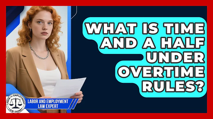 What Is Time And A Half Under Overtime Rules? - Labor and Employment Law Expert