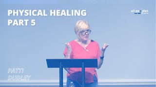 Physical Healing - Part 5 | Patti Dudley