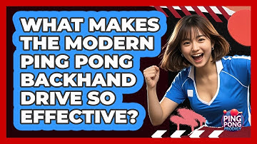 What Makes The Modern Ping Pong Backhand Drive So Effective? - Ping Pong Prodigy