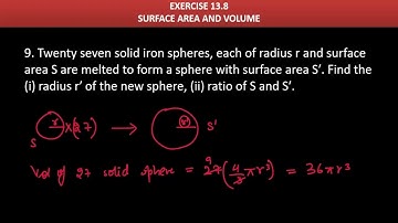 9. Twenty seven solid iron spheres, each of radius r and surface area S are melted to form a