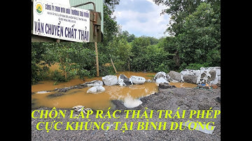 CHÔN LẤP RÁC THẢI TRỘM CỰC KHỦNG TẠI BÌNH DƯƠNG