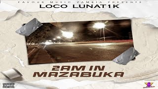 Loco Lunat1k - 2AM In Mazabuka (Loco Lunatik)