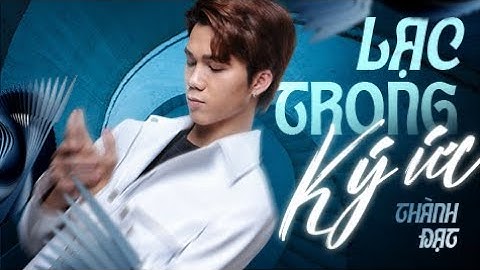 LẠC TRONG KÝ ỨC (Lyrics) - Thành Đạt || Sợ ngày mai khi trí nhớ đã già, mình lạc nhau trong ký ức