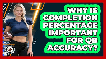 Why Is Completion Percentage Important For QB Accuracy?
