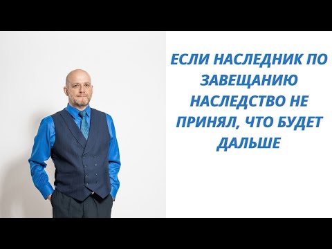 Если наследник по завещанию наследство не принял, что будет дальше