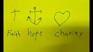 Faith, Hope And Charity - My Anchor Is My Hope.