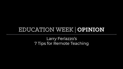 Larry Ferlazzo’s 7 Tips for Remote Teaching