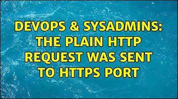 DevOps & SysAdmins: The plain HTTP request was sent to HTTPS port (2 Solutions!!)