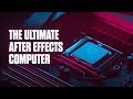 Building the World's Fastest After Effects Computer