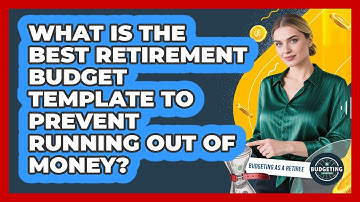 What Is The Best Retirement Budget Template To Prevent Running Out Of Money?
