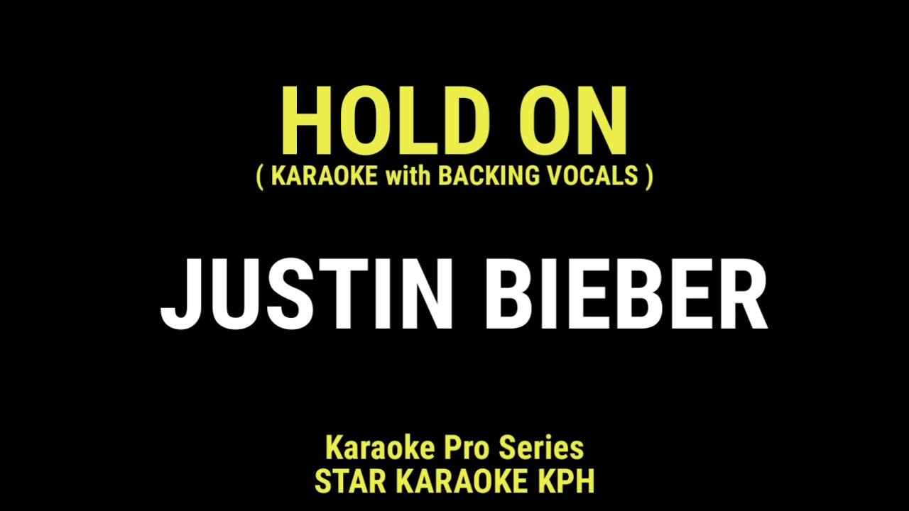 Justin Bieber - Hold On ( KARAOKE with BACKING VOCALS ) Justin Bieber - Hold On ( KARAOKE with BACKING VOCALS )