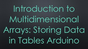 Introduction to Multidimensional Arrays: Storing Data in Tables Arduino