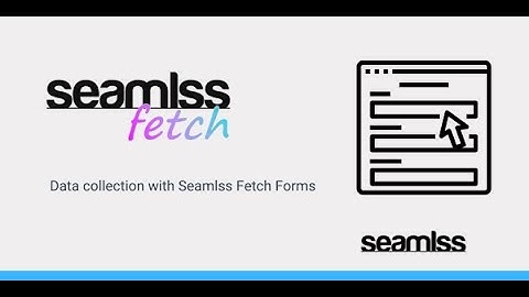 Streamline Data Collection with Seamlss Fetch Forms: A Masterclass Tutorial
