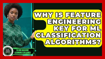 Why Is Feature Engineering Key For ML Classification Algorithms? - AI and Machine Learning Explained