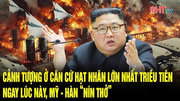 Cảnh tượng ở căn cứ hạt nhân lớn nhất Triều Tiên ngay lúc này, Mỹ - Hàn “nín thở”