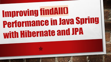 Improving findAll() Performance in Java Spring with Hibernate and JPA