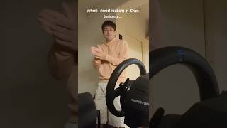 When I Need Realism In Gran Turismo
