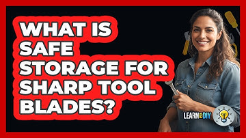 What Is Safe Storage For Sharp Tool Blades?
