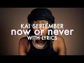Kai September - Now Or Never   Lyrics