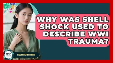 Why Was Shell Shock Used To Describe WWI Trauma? - PTSD Support Channel