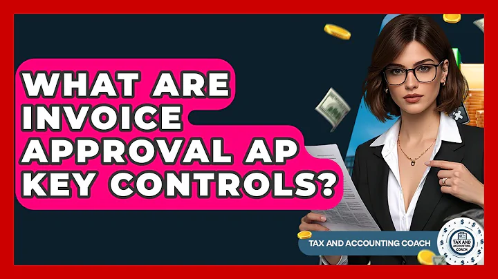 What Are Invoice Approval AP Key Controls? - Tax and Accounting Coach