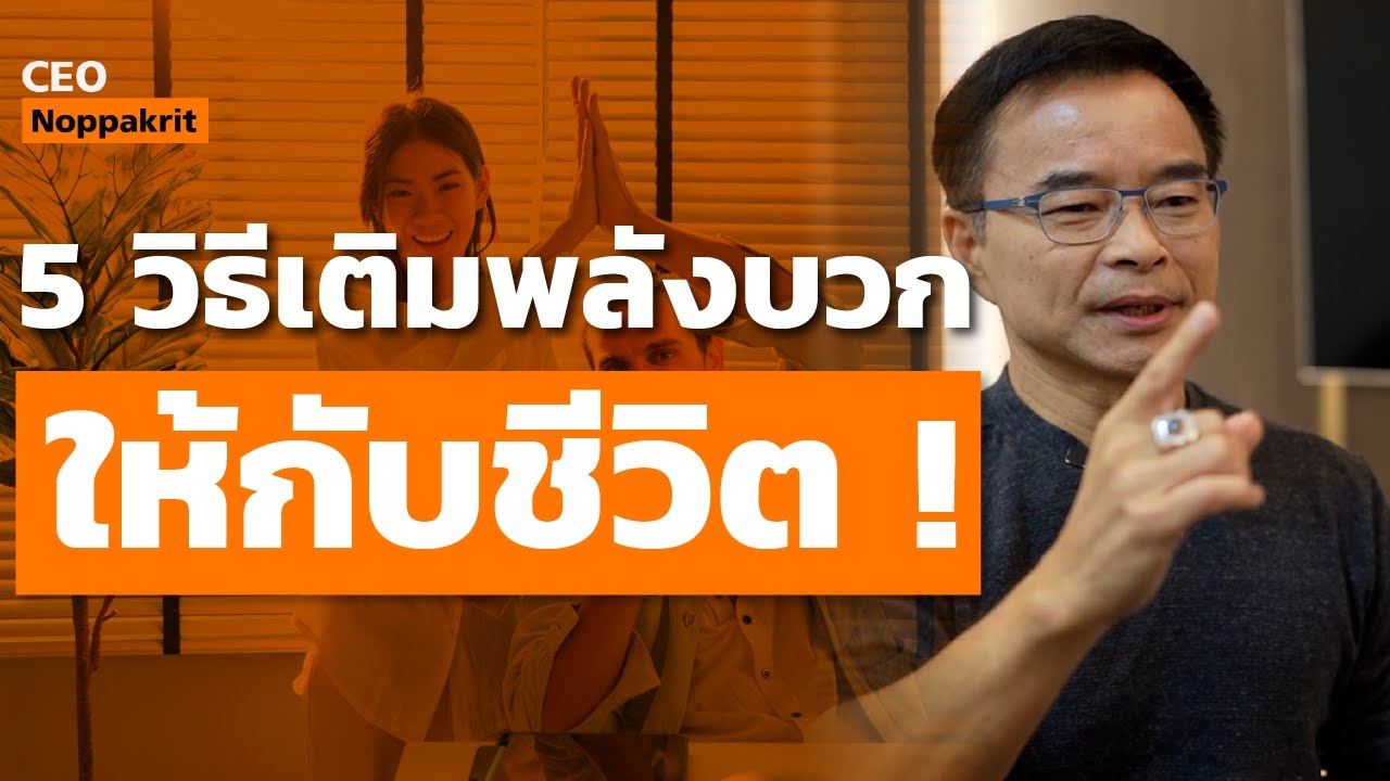5 วิธีเติมพลังบวกให้กับชีวิต | CEO Noppakrit