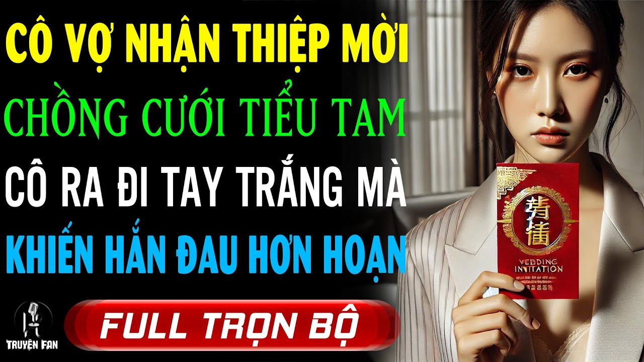 Vợ Cười Chua Chát Nhận THIỆP MỜI: CHỒNG CƯỚI TIỂU TAM - CÔ RA ĐI TAY TRẮNG MÀ KHIẾN HẮN ĐAU HƠN HOẠN