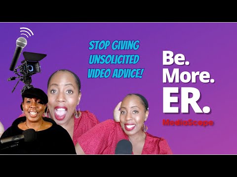 Be. More. ER. Stop Giving Unsolicited Video Advice!