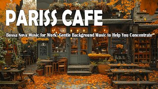 Paris Cafe With Relaxing Bossa Nova Music for Work: Gentle Background Music to Help You Concentrate