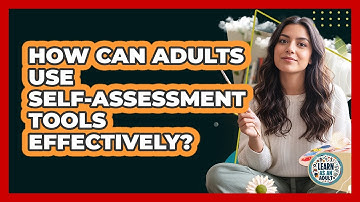 How Can Adults Use Self-assessment Tools Effectively? - Learn As An Adult