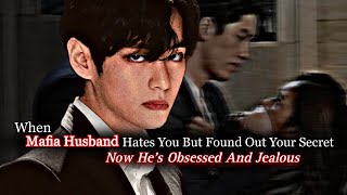 When Mafia Husband Hates You But Found Out Your Secret Now He's Obsessed And Jealous | Taehyung ff