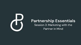Partnership Essentials Session 3: Marketing with the Partner in Mind