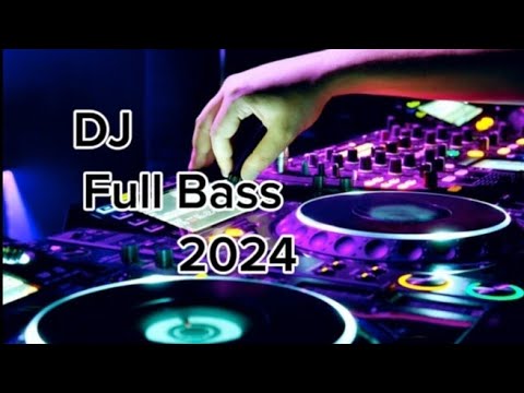 DJ TERBARU 2024 FULL BASS