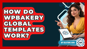 How Do WPBakery Global Templates Work? - WP Solutions Guru