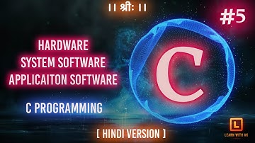 HARDWARE, SYSTEM SOFTWARE, APP | C Language Tutorial (Hindi Version) | #5 | Arpit Katiyar