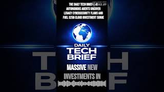 The Daily Tech Brief | AI autonomous agents uncover legacy cybersecurity flaws and fuel $25B...