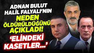 Adnan Bulut Halil Falyalı'nın Neden Öldürüldüğünü Açıkladı! 'Sedat Peker Söylemişti Elindeki Kaset..