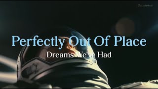🌌우리 사이의 우주에서 표류하며, Perfectly Out Of Place - Dreams We've Had [가사/해석]